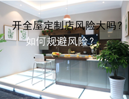 開全屋定制店風險大嗎？如何規(guī)避風險？